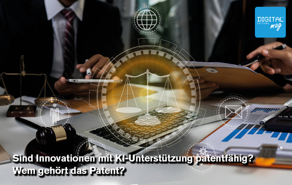 Sind Innovationen mit KI-Unterstützung patentfähig? Wem gehört das Patent? 
