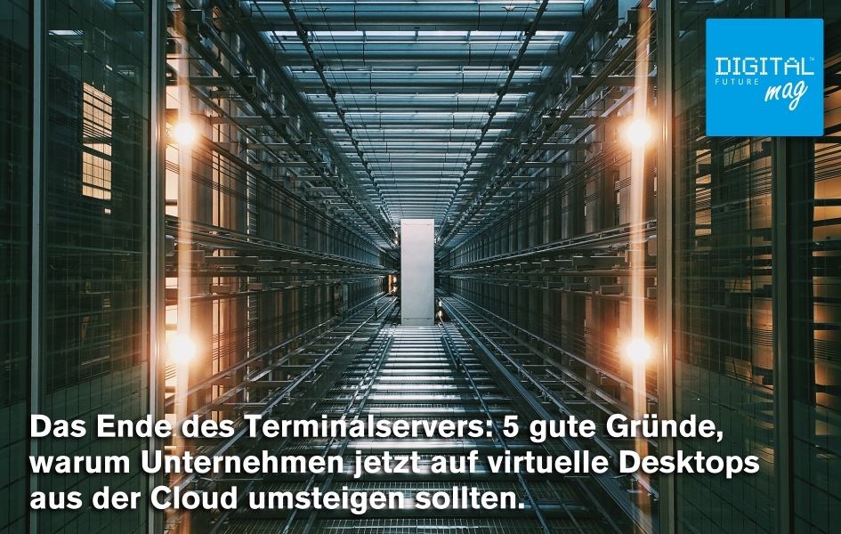 Das Ende des Terminalservers: 5 gute Gründe, warum Unternehmen jetzt auf virtuelle Desktops aus der Cloud umsteigen sollten