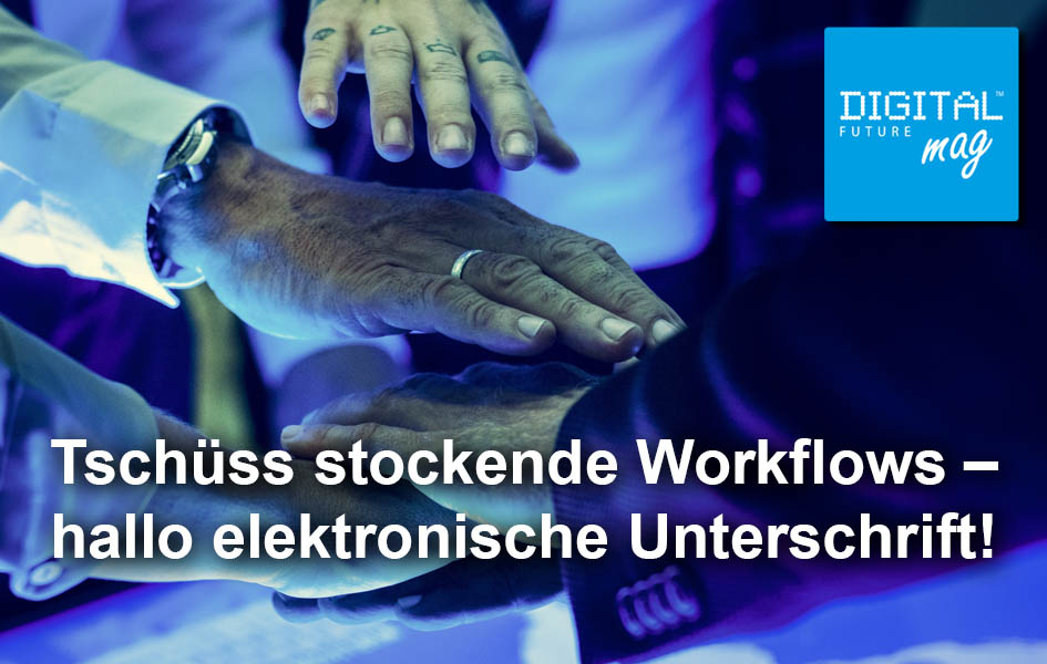 Tschüss stockende Workflows – hallo elektronische Unterschrift!