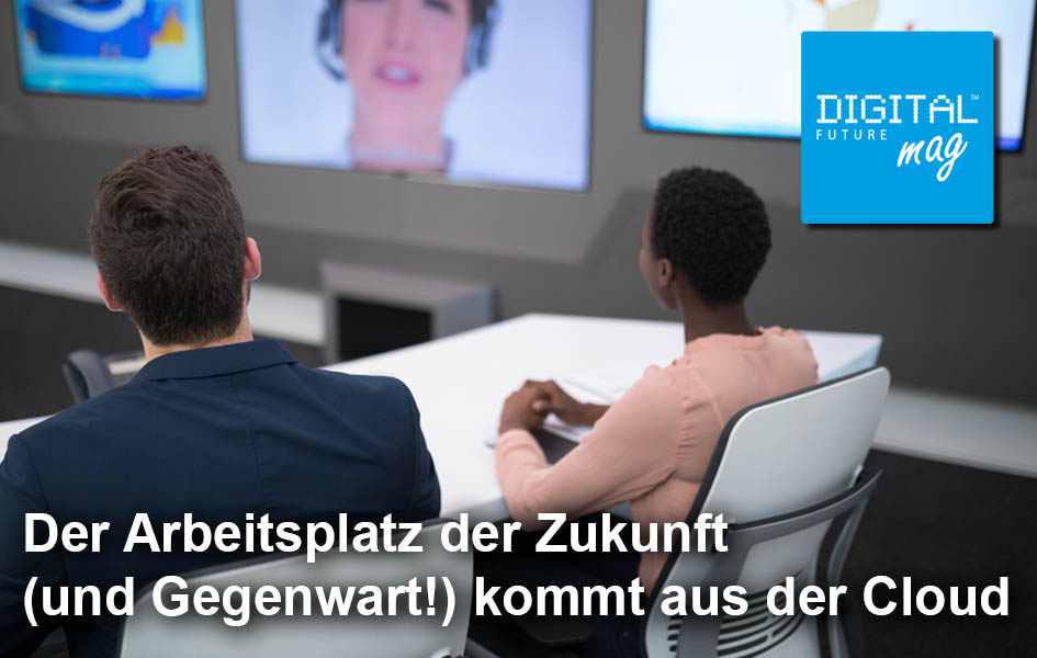 Der Arbeitsplatz der Zukunft (und Gegenwart!) kommt aus der Cloud