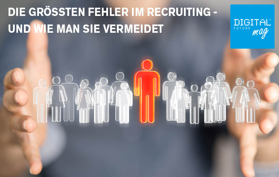 Die größten Fehler im Recruiting – und wie man sie vermeidet