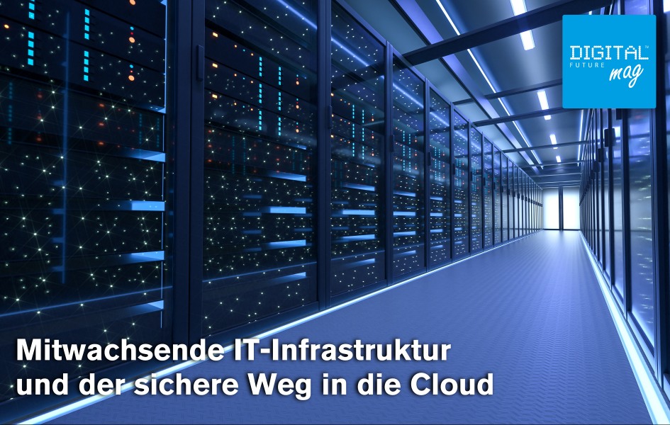 Mitwachsende IT-Infrastruktur und der sichere Weg in die Cloud