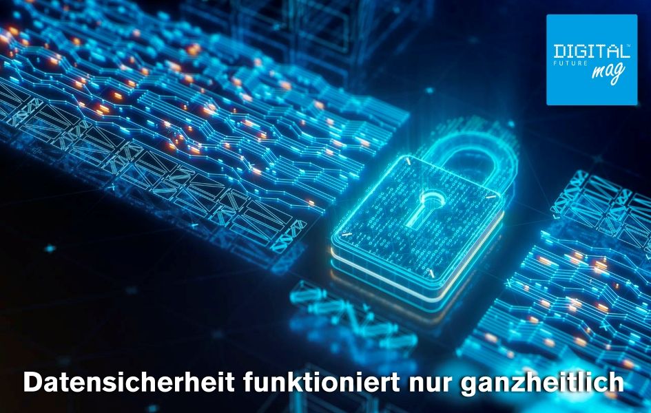 Datensicherheit funktioniert nur ganzheitlich