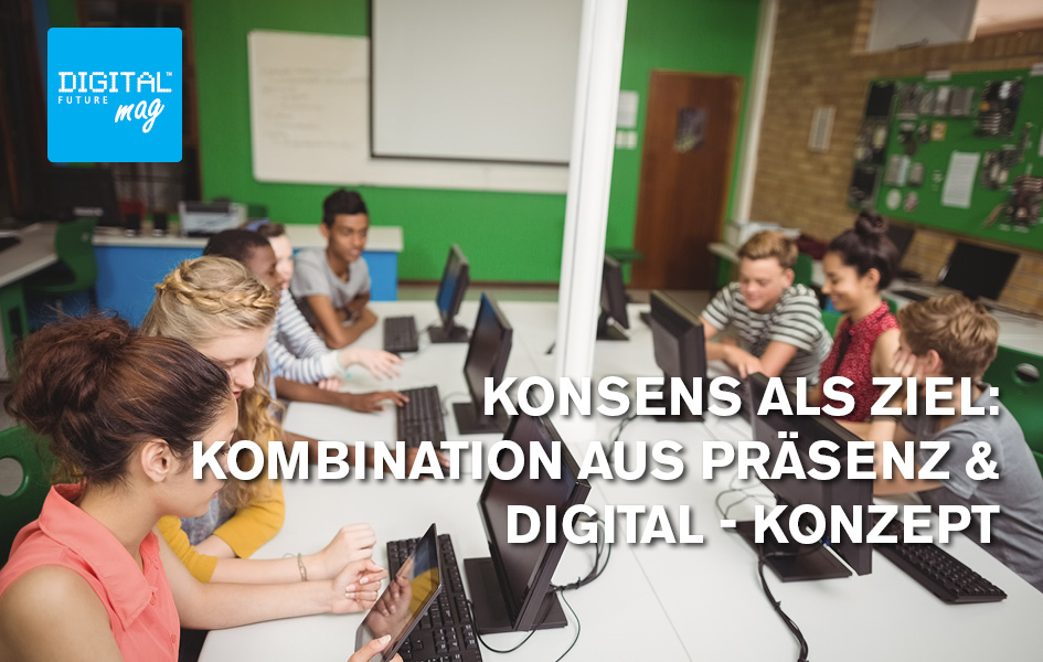 Konsens als Ziel: Kombination aus Präsenz & Digital - Konzept Digitales Lernen im Präsenzunterricht