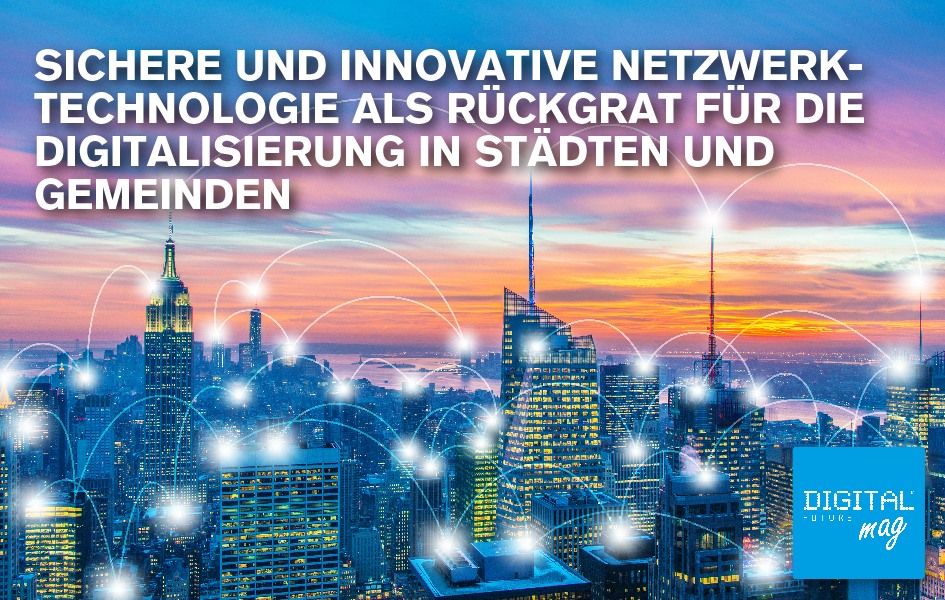 Sichere und innovative Netzwerk-Technologie als Rückgrat für die Digitalisierung in Städten und Gemeinden