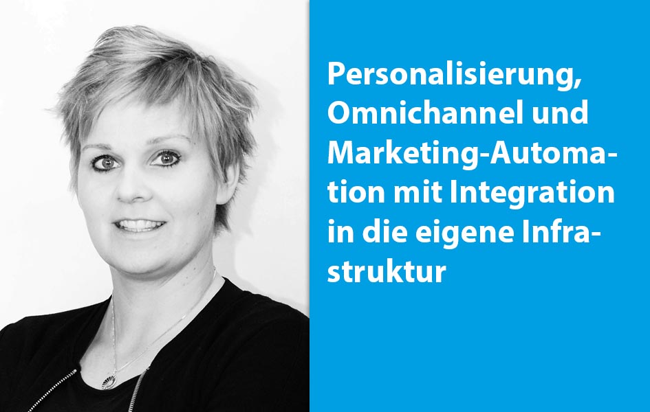 Personalisierung, Omnichannel und Marketing-Automation mit Integration in die eigene Infrastruktur