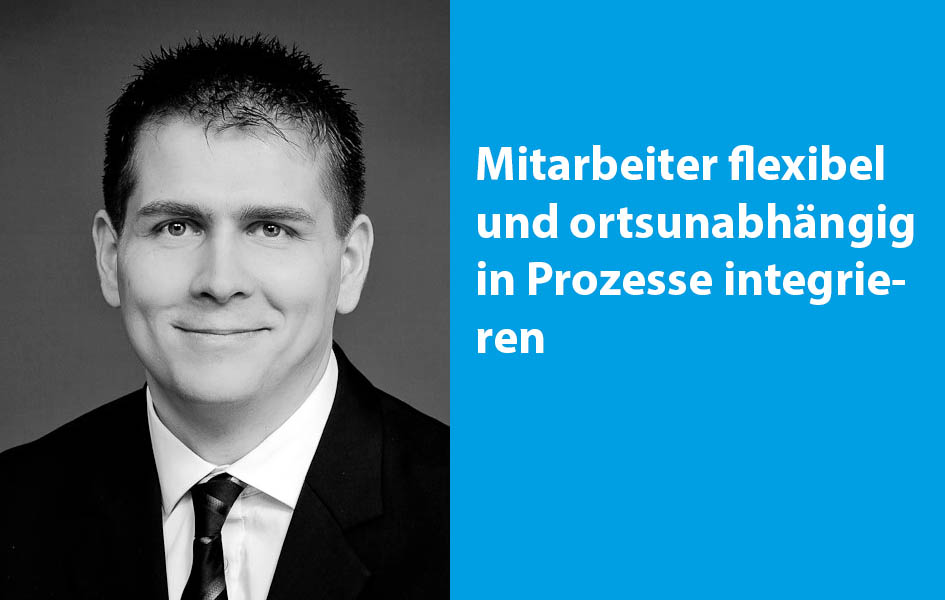 Mitarbeiter flexibel und ortsunabhängig in Prozesse integrieren