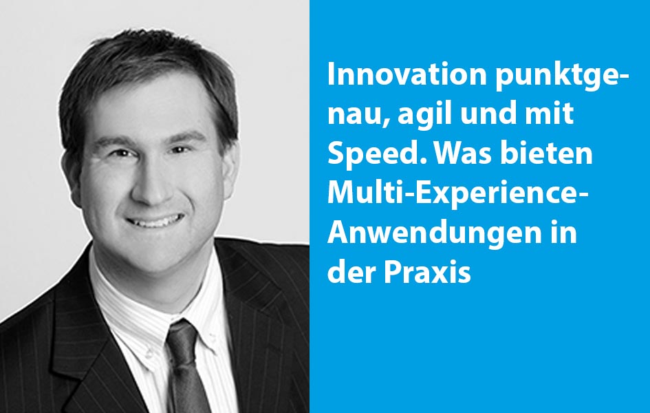 Innovation punktgenau, agil und mit Speed. Was bieten Multi-Experience-Anwendungen in der Praxis