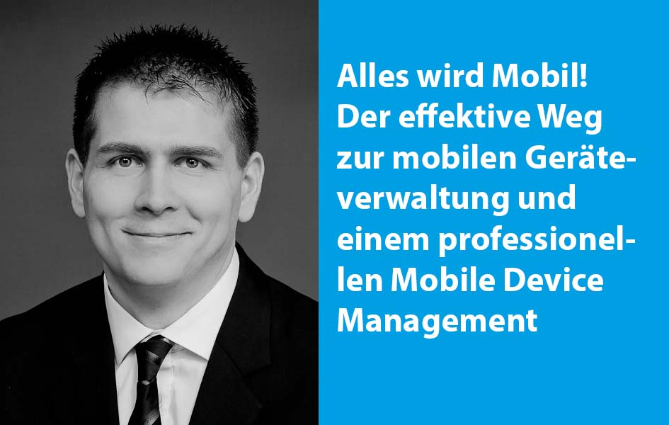 Alles wird Mobil - Der effektive Weg zur mobilen Geräteverwaltung und einem professionellen Mobile Device Management