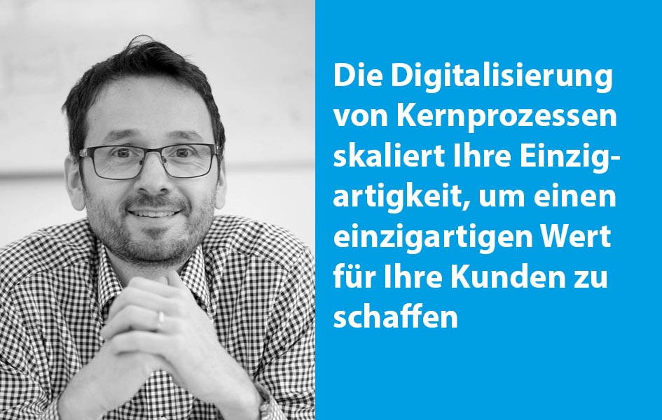 Die Digitalisierung von Kernprozessen skaliert Ihre Einzigartigkeit, um einen einzigartigen Wert für Ihre Kunden zu schaffen