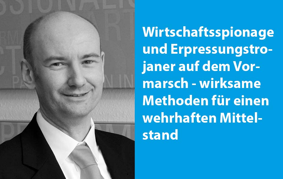 Wirtschaftsspionage und Erpressungstrojaner auf dem Vormarsch - wirksame Methoden für einen wehrhaften Mittelstand