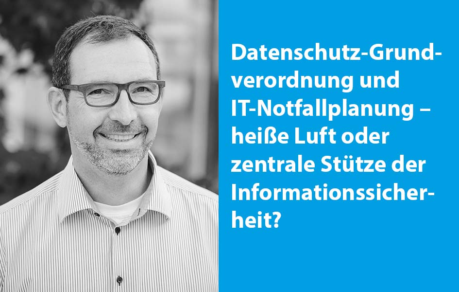 Datenschutz-Grundverordnung und IT-Notfallplanung – heiße Luft oder zentrale Stütze der Informationssicherheit?