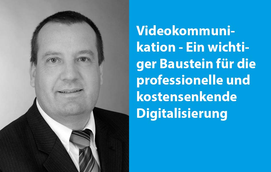 Videokommunikation - Ein wichtiger Baustein für die professionelle und kostensenkende Digitalisierung