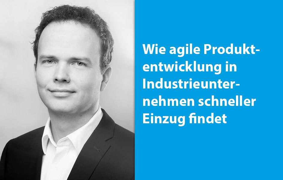 Wie agile Produktentwicklung in Industrieunternehmen schneller Einzug findet