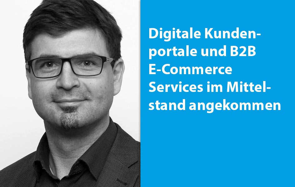 Digitale Kundenportale und B2B E-Commerce Services im Mittelstand angekommen