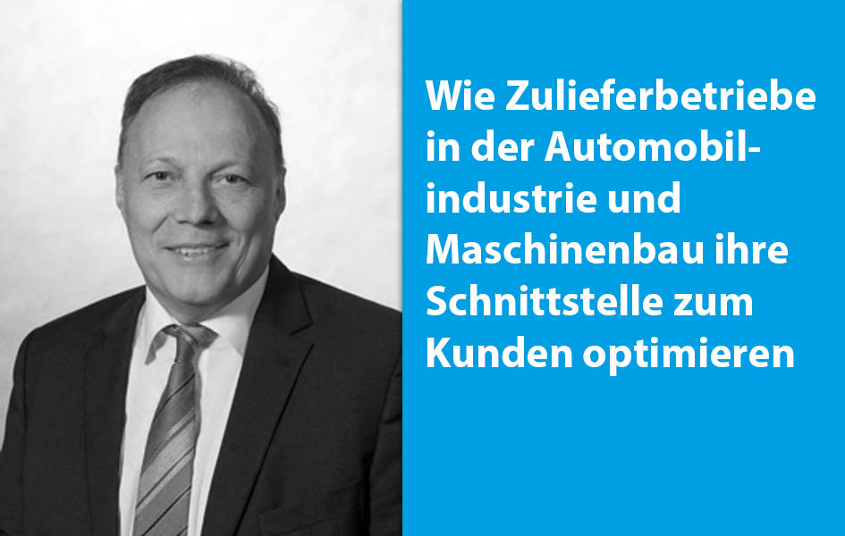 Wie Zulieferbetriebe in der Automobilindustrie und Maschinenbau ihre Schnittstelle zum Kunden optimieren