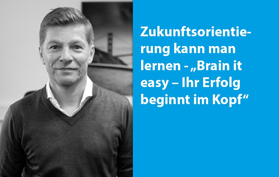 Zukunftsorientierung kann man lernen - „Brain it easy – Ihr Erfolg beginnt im Kopf“