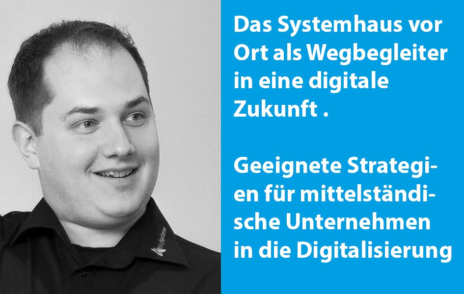 Das Systemhaus vor Ort als Wegbegleiter in eine digitale Zukunft 